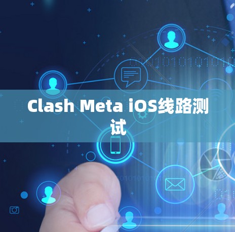 Clash Meta iOS线路测试 Clash Meta iOS线路测试