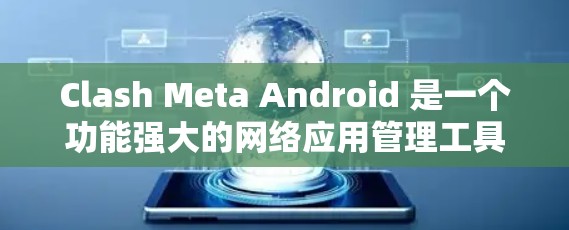 Clash Meta Android 是一个功能强大的网络应用管理工具,旨在帮助用户更高效地管理网络流量、过滤广告、优化隐私设置等。以下是使用 Clash Meta Android 的分步指南 Clash Meta Android 是一个功能强大的网络应用管理工具,旨在帮助用户更高效地管理网络流量、过滤广告、优化隐私设置等。以下是使用 Clash Meta Android 的分步指南