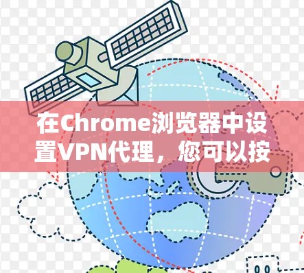 在Chrome浏览器中设置VPN代理,您可以按照以下步骤操作 在Chrome浏览器中设置VPN代理,您可以按照以下步骤操作