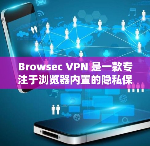 Browsec VPN 是一款专注于浏览器内置的隐私保护和 VPN 服务,旨在帮助用户在网上保持隐私和安全。以下是关于 Browsec VPN 浏览器体验的一些关键点和评测内容 Browsec VPN 是一款专注于浏览器内置的隐私保护和 VPN 服务,旨在帮助用户在网上保持隐私和安全。以下是关于 Browsec VPN 浏览器体验的一些关键点和评测内容
