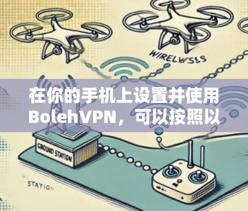在你的手机上设置并使用BolehVPN,可以按照以下步骤进行 在你的手机上设置并使用BolehVPN,可以按照以下步骤进行