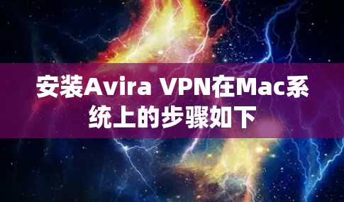 安装Avira VPN在Mac系统上的步骤如下