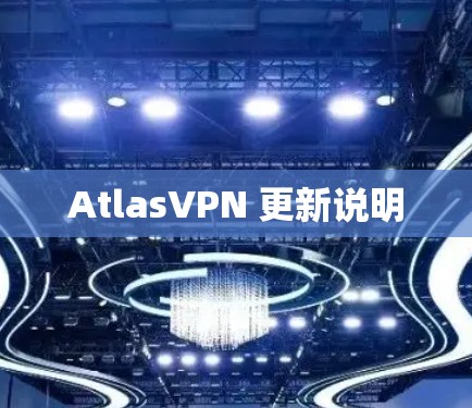 AtlasVPN 更新说明 AtlasVPN 更新说明