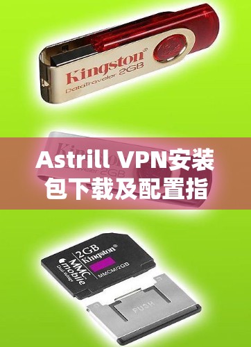 Astrill VPN安装包下载及配置指南 Astrill VPN安装包下载及配置指南