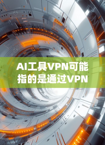 AI工具VPN可能指的是通过VPN(虚拟专用网络)来访问或使用某些AI(人工智能)工具或服务。VPN可以帮助用户匿名访问互联网,保护隐私,或者绕过某些地区对特定网站或服务的限制 AI工具VPN可能指的是通过VPN(虚拟专用网络)来访问或使用某些AI(人工智能)工具或服务。VPN可以帮助用户匿名访问互联网,保护隐私,或者绕过某些地区对特定网站或服务的限制
