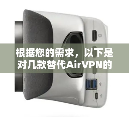 根据您的需求,以下是对几款替代AirVPN的安全VPN工具的分析和推荐 根据您的需求,以下是对几款替代AirVPN的安全VPN工具的分析和推荐