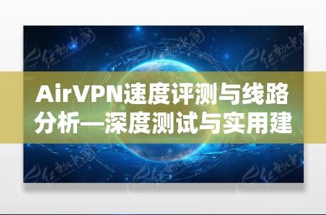 AirVPN速度评测与线路分析—深度测试与实用建议 AirVPN速度评测与线路分析—深度测试与实用建议