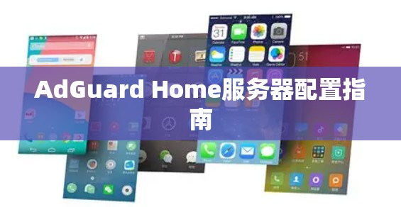 AdGuard Home服务器配置指南 AdGuard Home服务器配置指南