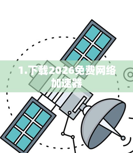 1.下载2026免费网络加速器 1.下载2026免费网络加速器