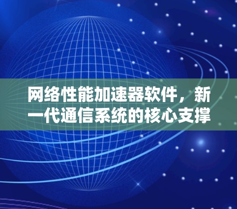 网络性能加速器软件,新一代通信系统的核心支撑平台 网络性能加速器软件,新一代通信系统的核心支撑平台