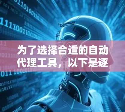 为了选择合适的自动代理工具,以下是逐步的建议 为了选择合适的自动代理工具,以下是逐步的建议