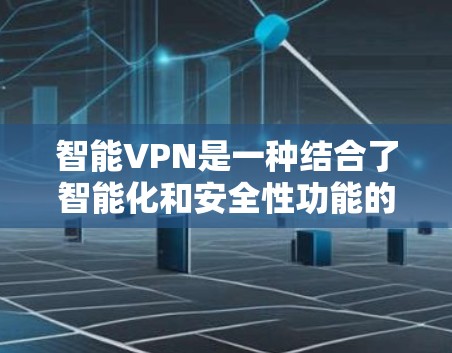 智能VPN是一种结合了智能化和安全性功能的VPN服务,它通过自动化连接、智能路由选择、多层次防护等特性,提供更高效、更安全的网络连接解决方案。以下是对智能VPN的详细分析 智能VPN是一种结合了智能化和安全性功能的VPN服务,它通过自动化连接、智能路由选择、多层次防护等特性,提供更高效、更安全的网络连接解决方案。以下是对智能VPN的详细分析