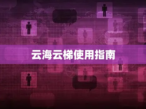 云海云梯使用指南 云海云梯使用指南