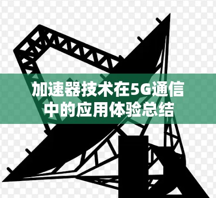 加速器技术在5G通信中的应用体验总结