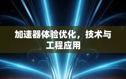 加速器体验优化,技术与工程应用 加速器体验优化,技术与工程应用