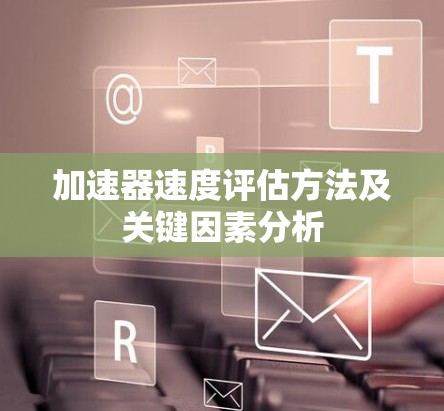 加速器速度评估方法及关键因素分析