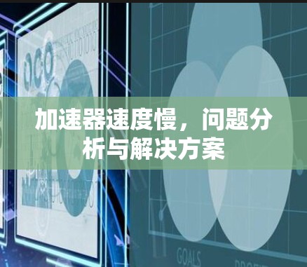 加速器速度慢，问题分析与解决方案